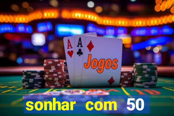 sonhar com 50 reais jogo do bicho